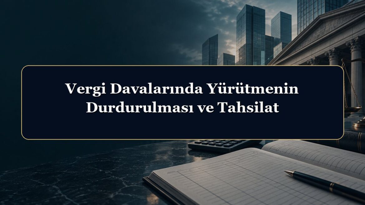 Vergi Davalarında Yürütmenin Durdurulması ve Tahsilat
