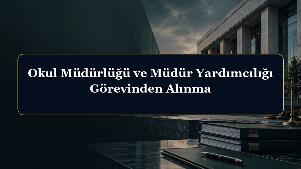 Okul Müdürlüğü ve Müdür Yardımcılığı Görevinden Alınma
