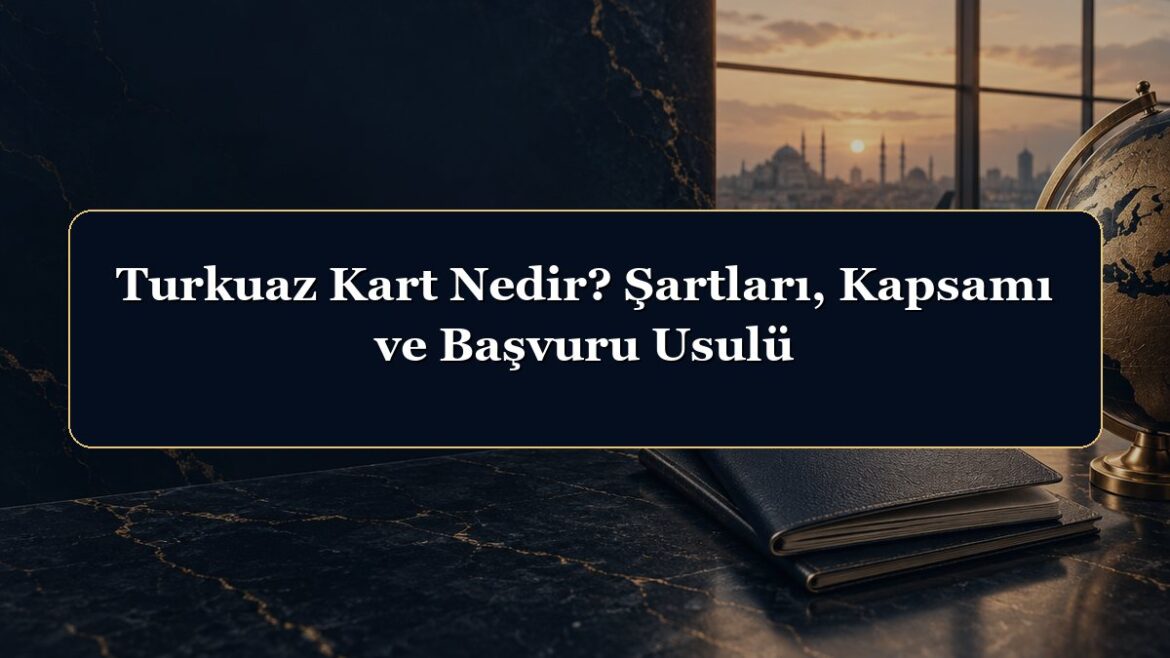 Turkuaz Kart Nedir? Şartları, Kapsamı ve Başvuru Usulü