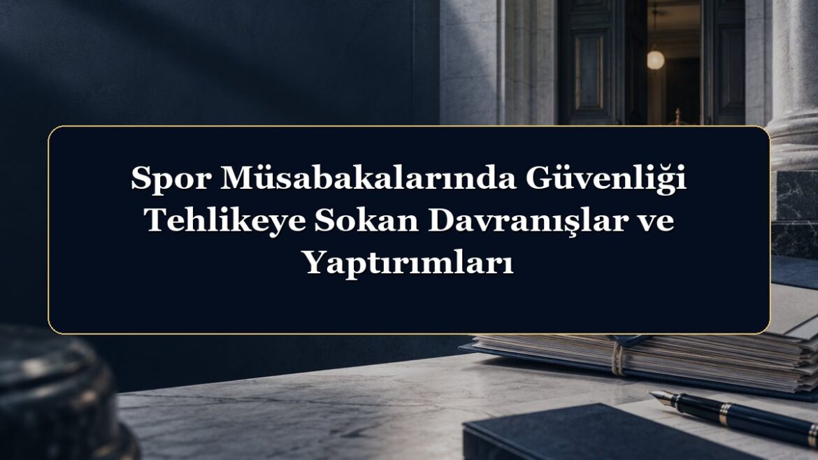Spor Müsabakalarında Güvenliği Tehlikeye Sokan Davranışlar ve Yaptırımları