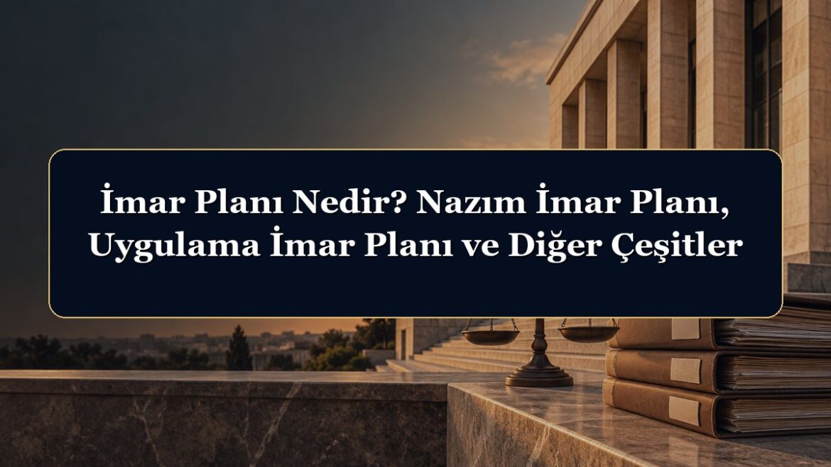 İmar Planı Nedir? Nazım İmar Planı, Uygulama İmar Planı ve Diğer Çeşitler