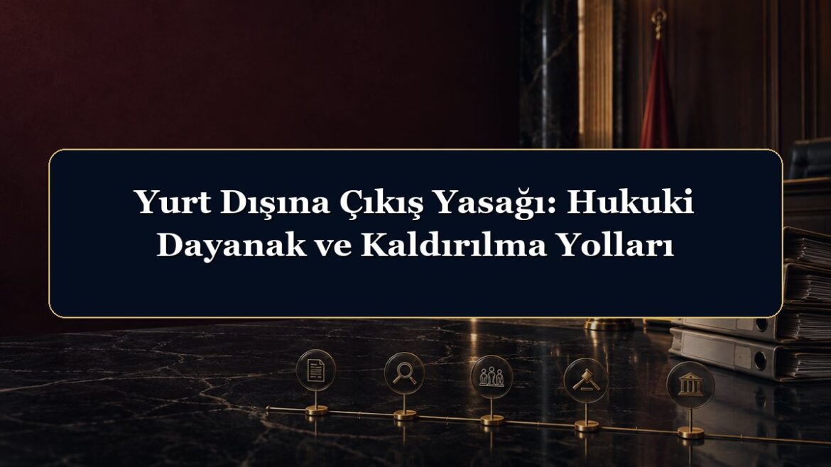 Yurt Dışına Çıkış Yasağı: Hukuki Dayanak ve Kaldırılma Yolları