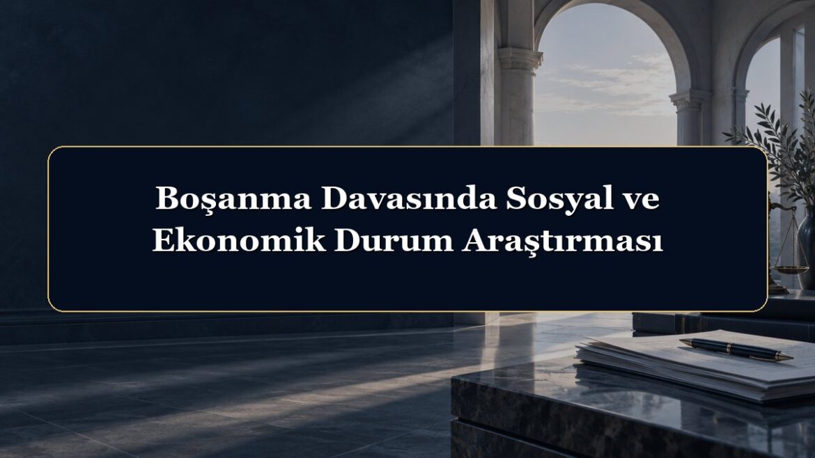 Boşanma Davasında Sosyal ve Ekonomik Durum Araştırması