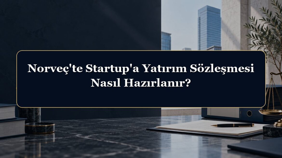 Norveç'te Startup'a Yatırım Sözleşmesi Nasıl Hazırlanır?