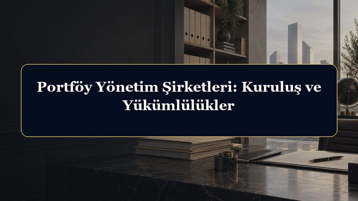 Portföy Yönetim Şirketleri: Kuruluş ve Yükümlülükler