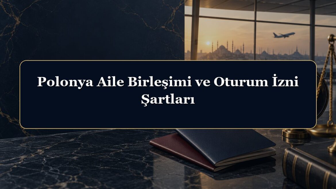 Polonya Aile Birleşimi ve Oturum İzni Şartları