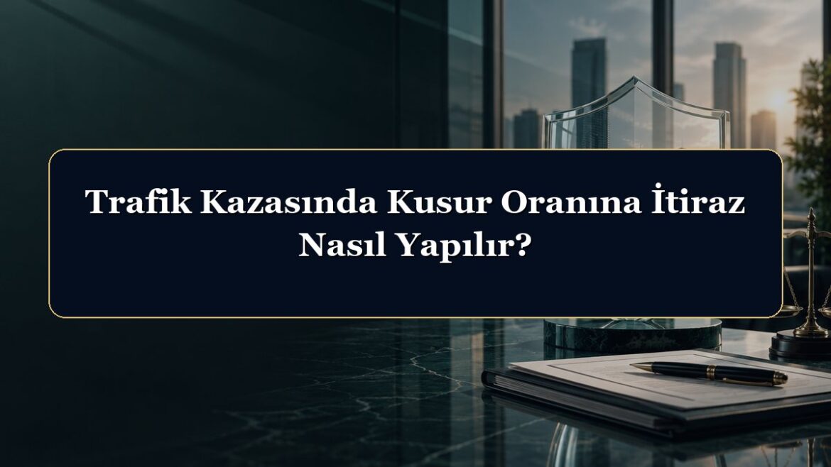 Trafik Kazasında Kusur Oranına İtiraz Nasıl Yapılır?
