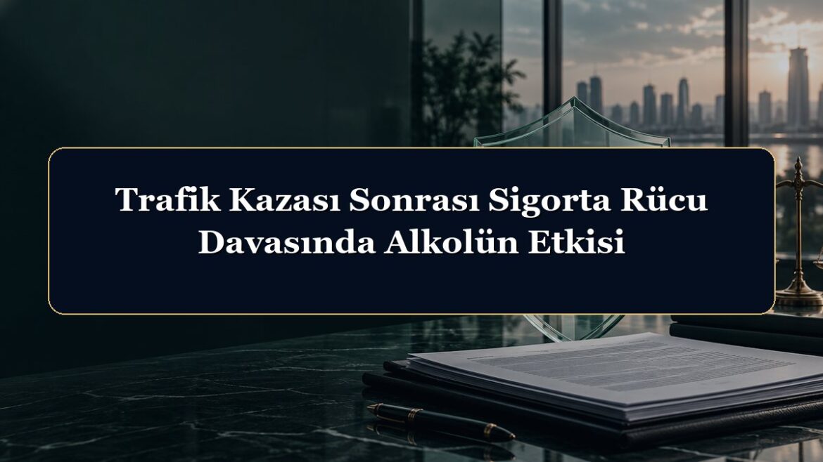Trafik Kazası Sonrası Sigorta Rücu Davasında Alkolün Etkisi