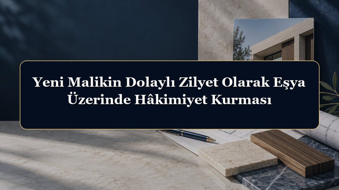 Yeni Malikin Dolaylı Zilyet Olarak Eşya Üzerinde Hâkimiyet Kurması