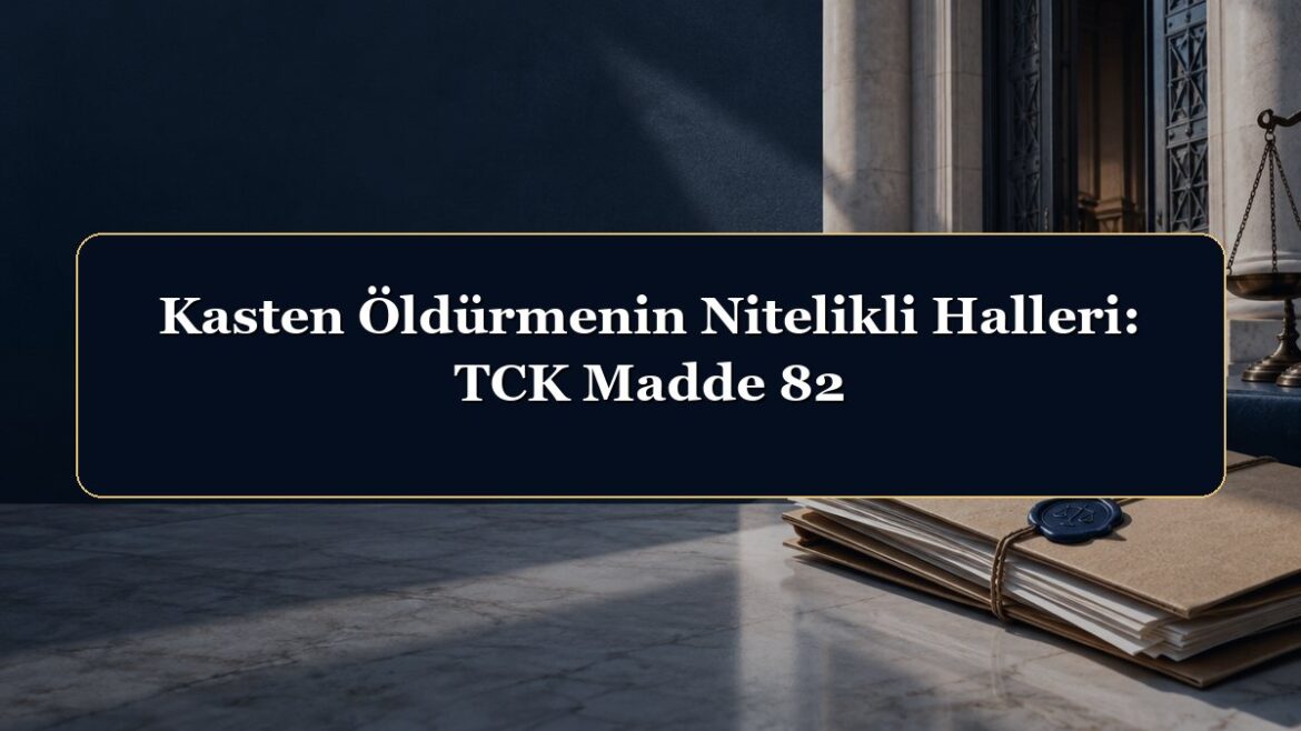 Kasten Öldürmenin Nitelikli Halleri: TCK Madde 82