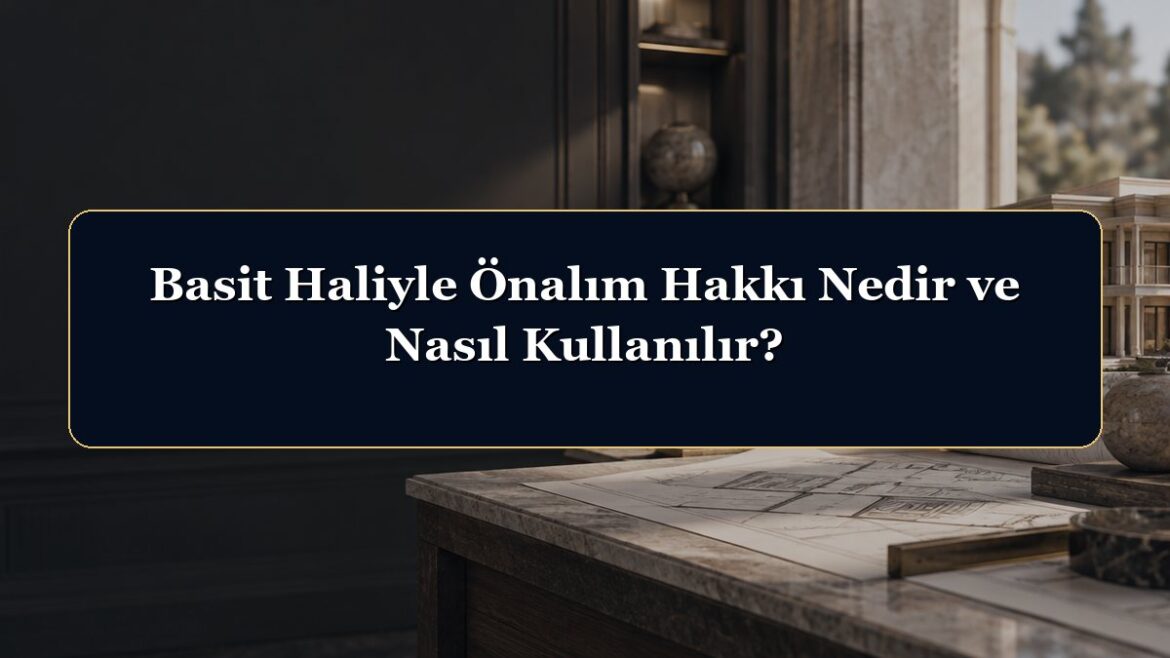 Basit Haliyle Önalım Hakkı Nedir ve Nasıl Kullanılır?