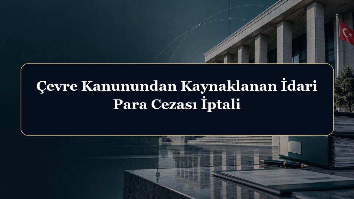 Çevre Kanunundan Kaynaklanan İdari Para Cezası İptali