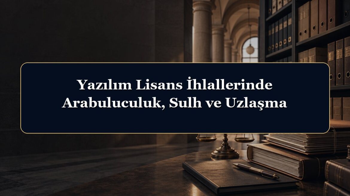Yazılım Lisans İhlallerinde Arabuluculuk, Sulh ve Uzlaşma