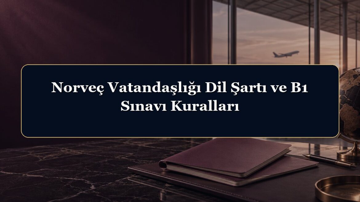 Norveç Vatandaşlığı Dil Şartı ve B1 Sınavı Kuralları