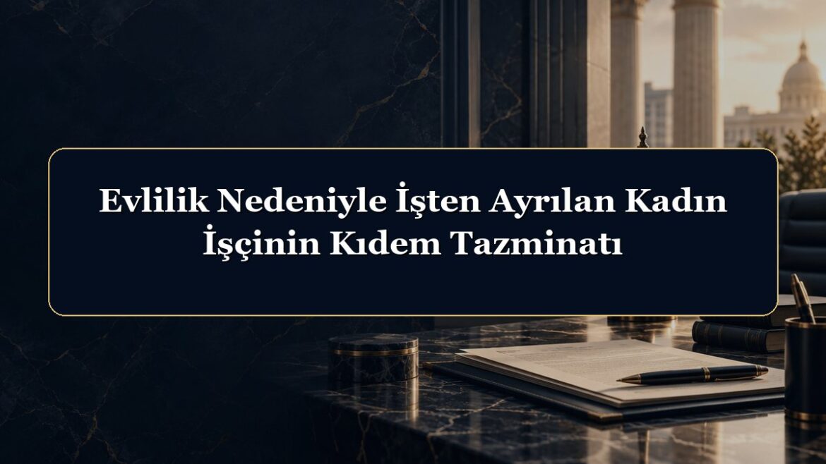 Evlilik Nedeniyle İşten Ayrılan Kadın İşçinin Kıdem Tazminatı