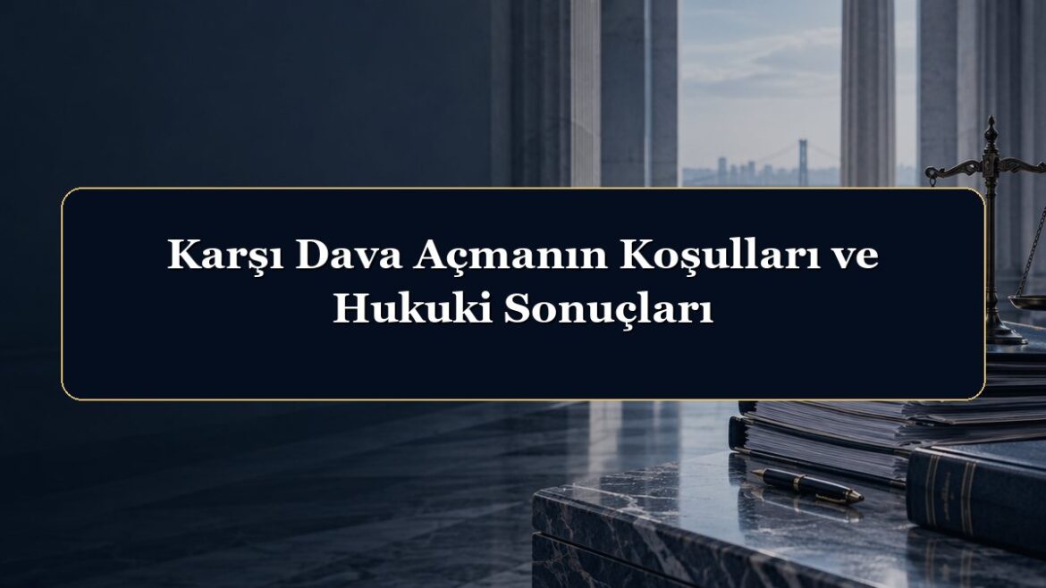 Karşı Dava Açmanın Koşulları ve Hukuki Sonuçları
