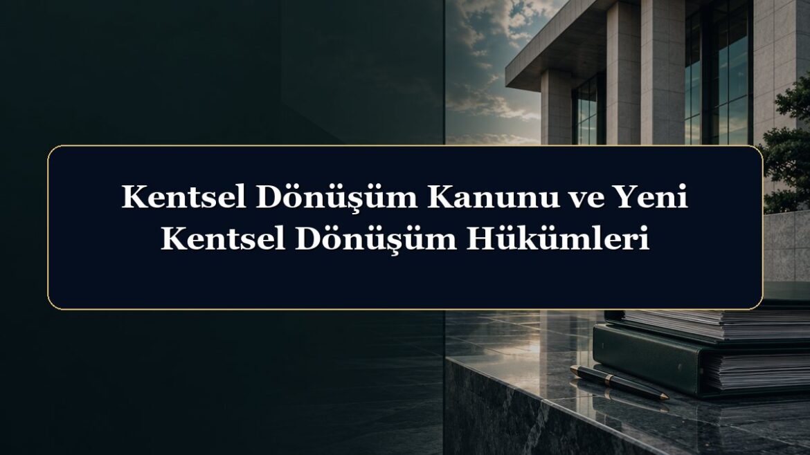 Kentsel Dönüşüm Kanunu ve Yeni Kentsel Dönüşüm Hükümleri
