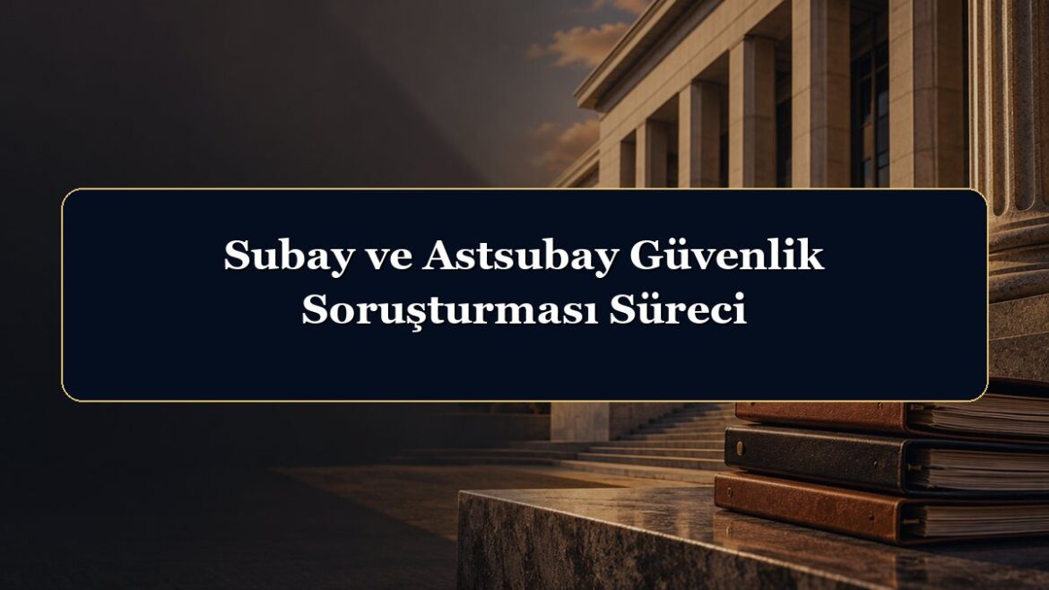 Subay ve Astsubay Güvenlik Soruşturması Süreci