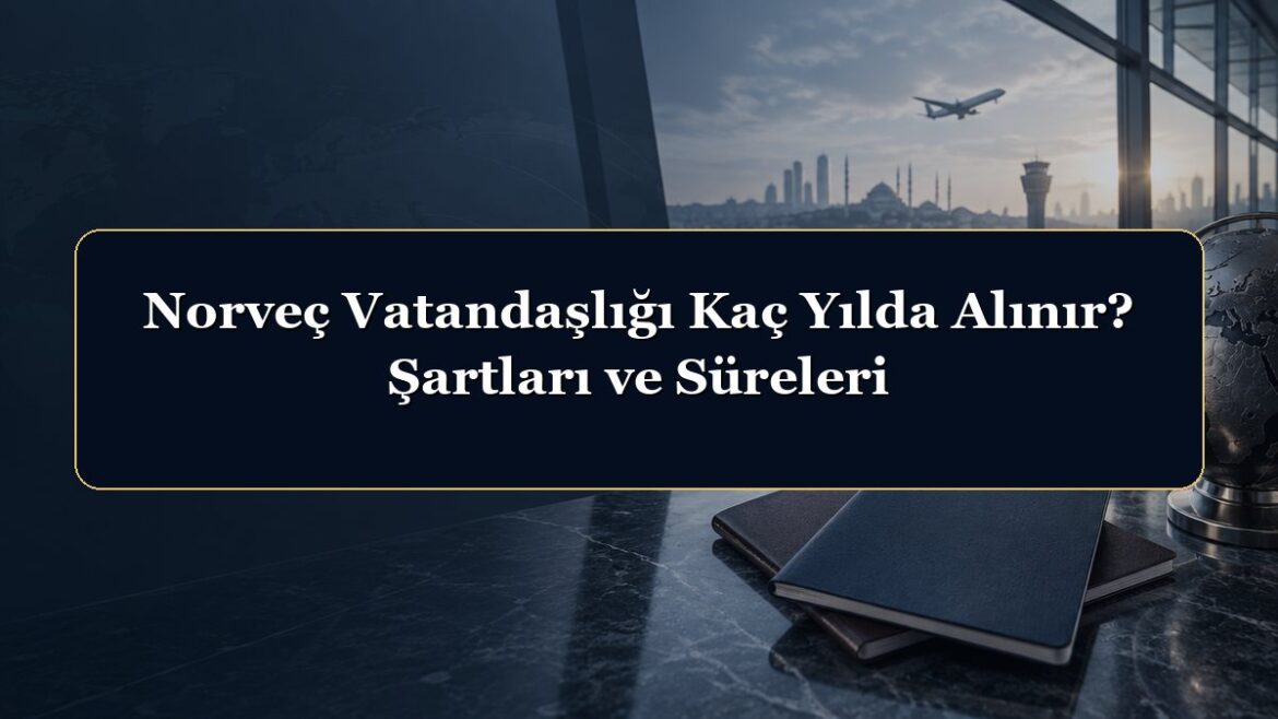 Norveç Vatandaşlığı Kaç Yılda Alınır? Şartları ve Süreleri