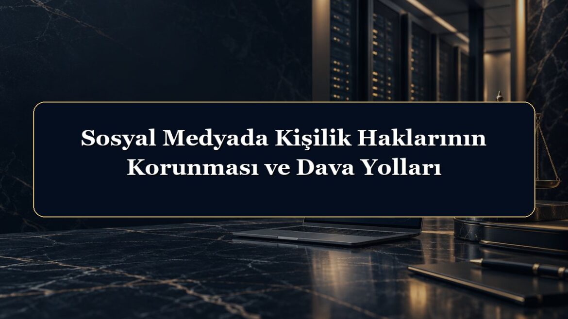 Sosyal Medyada Kişilik Haklarının Korunması ve Dava Yolları