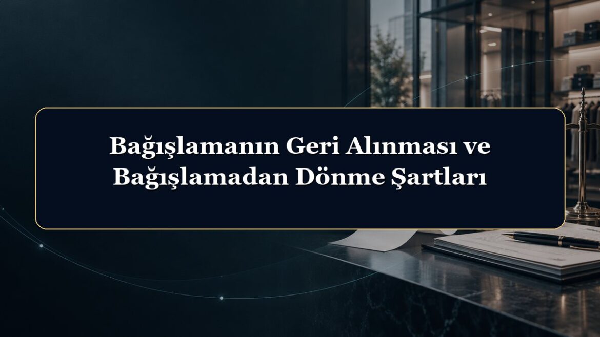 Bağışlamanın Geri Alınması ve Bağışlamadan Dönme Şartları