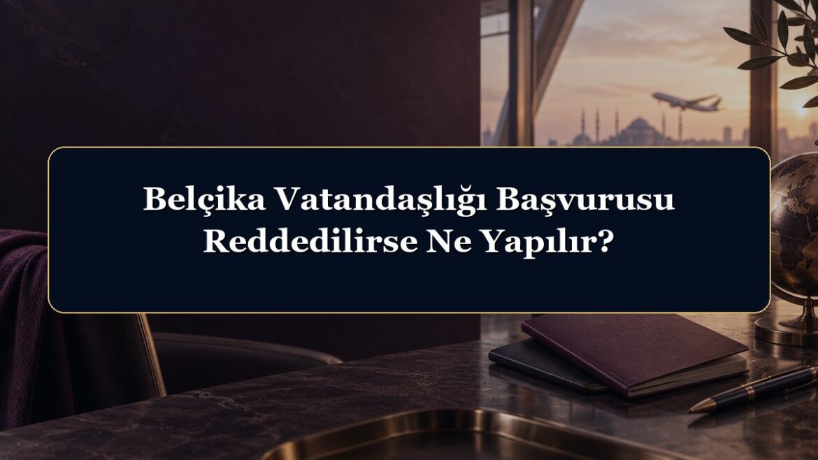 Belçika Vatandaşlığı Başvurusu Reddedilirse Ne Yapılır?