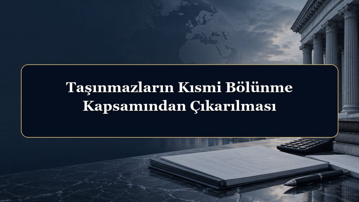 Taşınmazların Kısmi Bölünme Kapsamından Çıkarılması