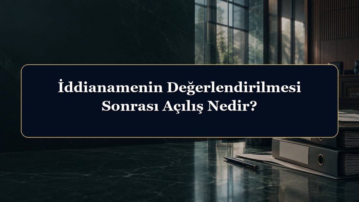 İddianamenin Değerlendirilmesi Sonrası Açılış Nedir?