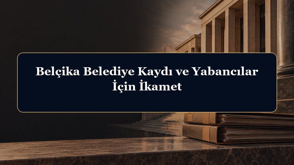 Belçika Belediye Kaydı ve Yabancılar İçin İkamet