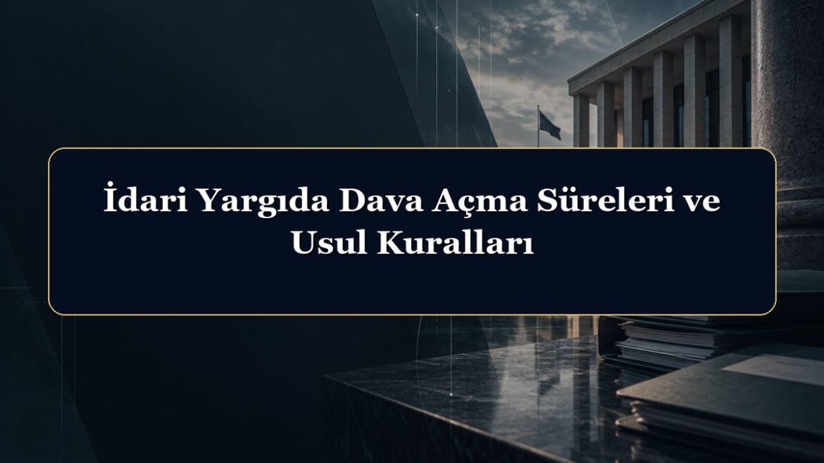 İdari Yargıda Dava Açma Süreleri ve Usul Kuralları