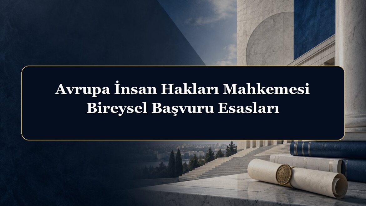 Avrupa İnsan Hakları Mahkemesi Bireysel Başvuru Esasları
