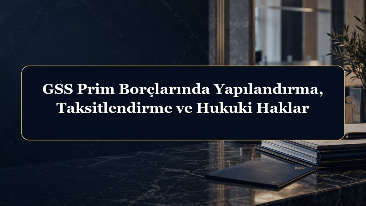 GSS Prim Borçlarında Yapılandırma, Taksitlendirme ve Hukuki Haklar