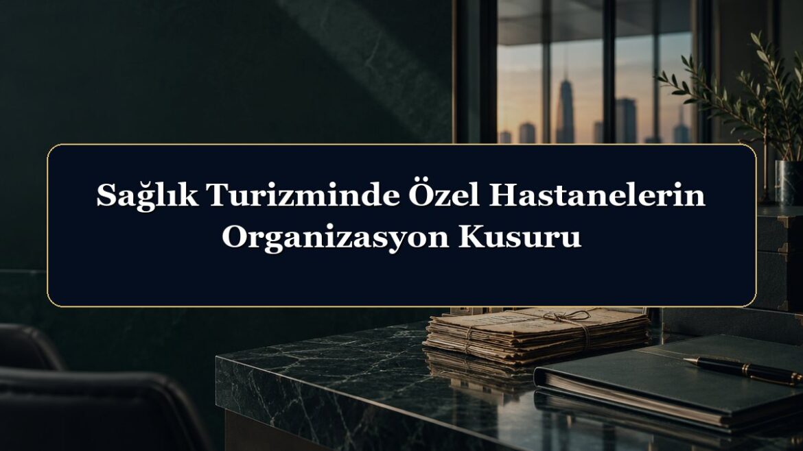 Sağlık Turizminde Özel Hastanelerin Organizasyon Kusuru