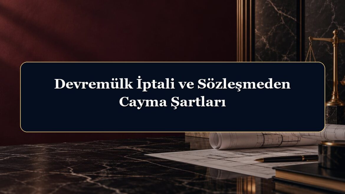 Devremülk İptali ve Sözleşmeden Cayma Şartları
