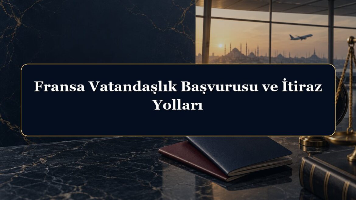 Fransa Vatandaşlık Başvurusu ve İtiraz Yolları