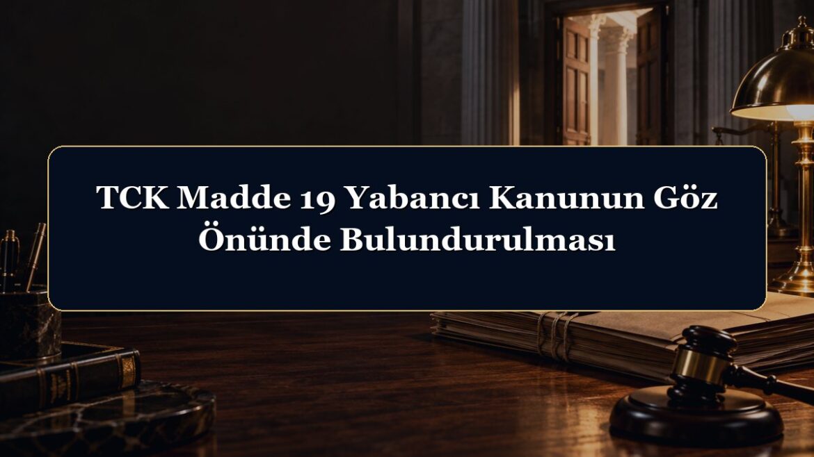 TCK Madde 19 Yabancı Kanunun Göz Önünde Bulundurulması