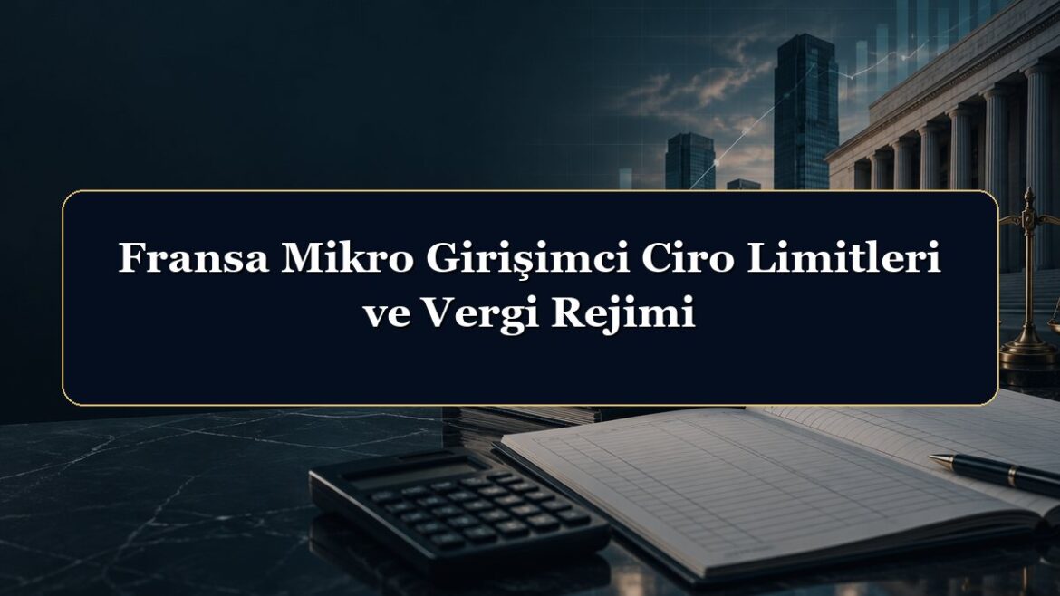 Fransa Mikro Girişimci Ciro Limitleri ve Vergi Rejimi