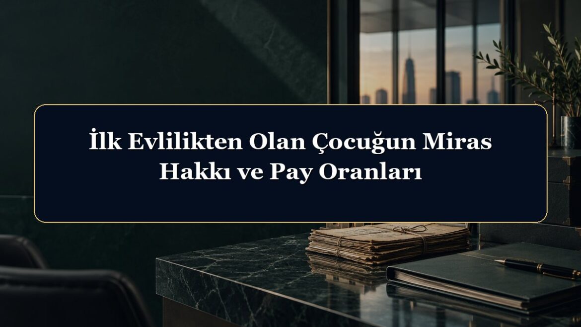 İlk Evlilikten Olan Çocuğun Miras Hakkı ve Pay Oranları