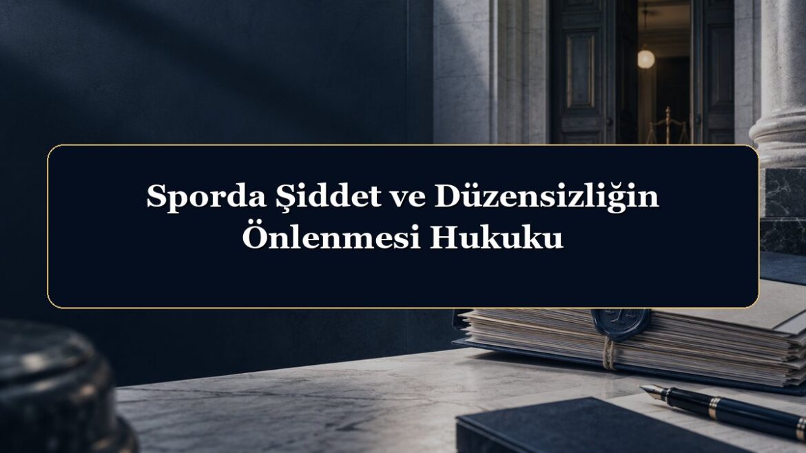 Sporda Şiddet ve Düzensizliğin Önlenmesi Hukuku