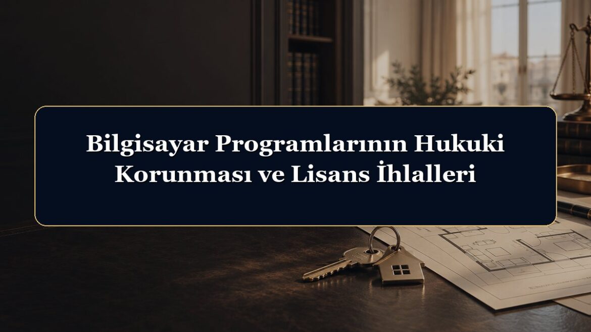 Bilgisayar Programlarının Hukuki Korunması ve Lisans İhlalleri
