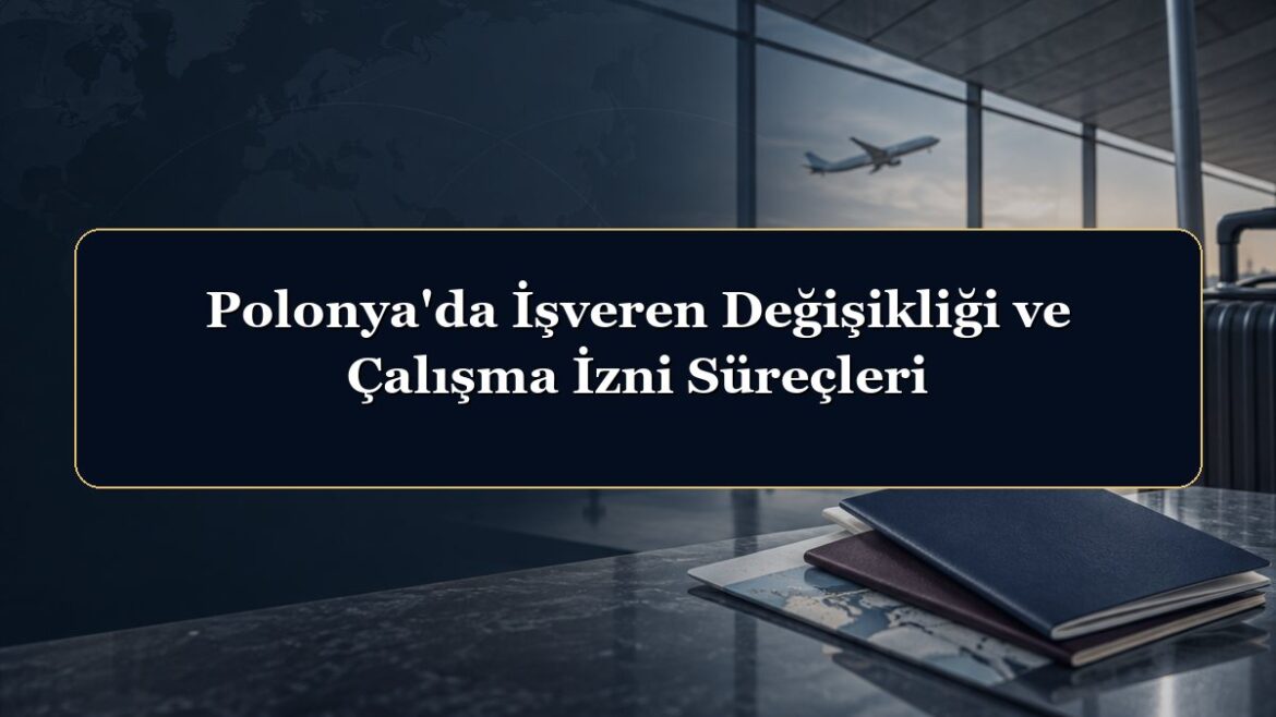 Polonya'da İşveren Değişikliği ve Çalışma İzni Süreçleri