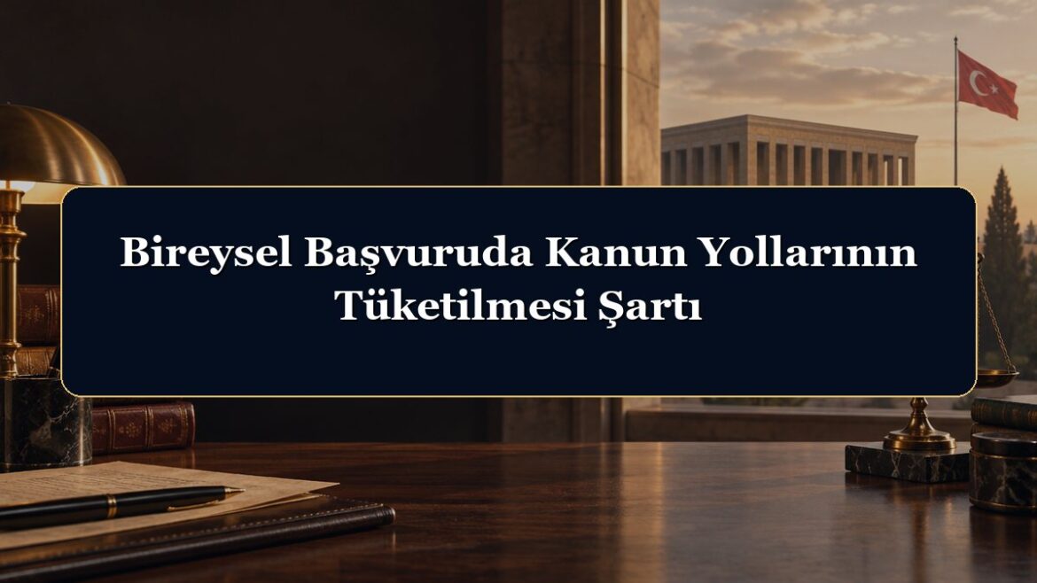 Bireysel Başvuruda Kanun Yollarının Tüketilmesi Şartı
