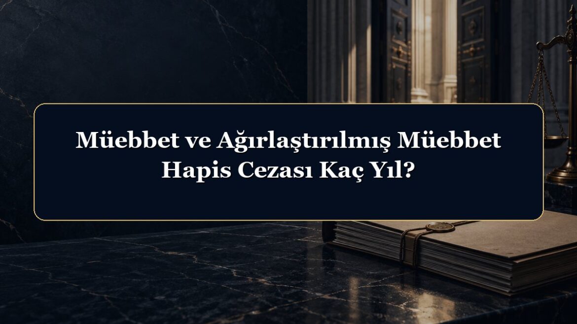 Müebbet ve Ağırlaştırılmış Müebbet Hapis Cezası Kaç Yıl?