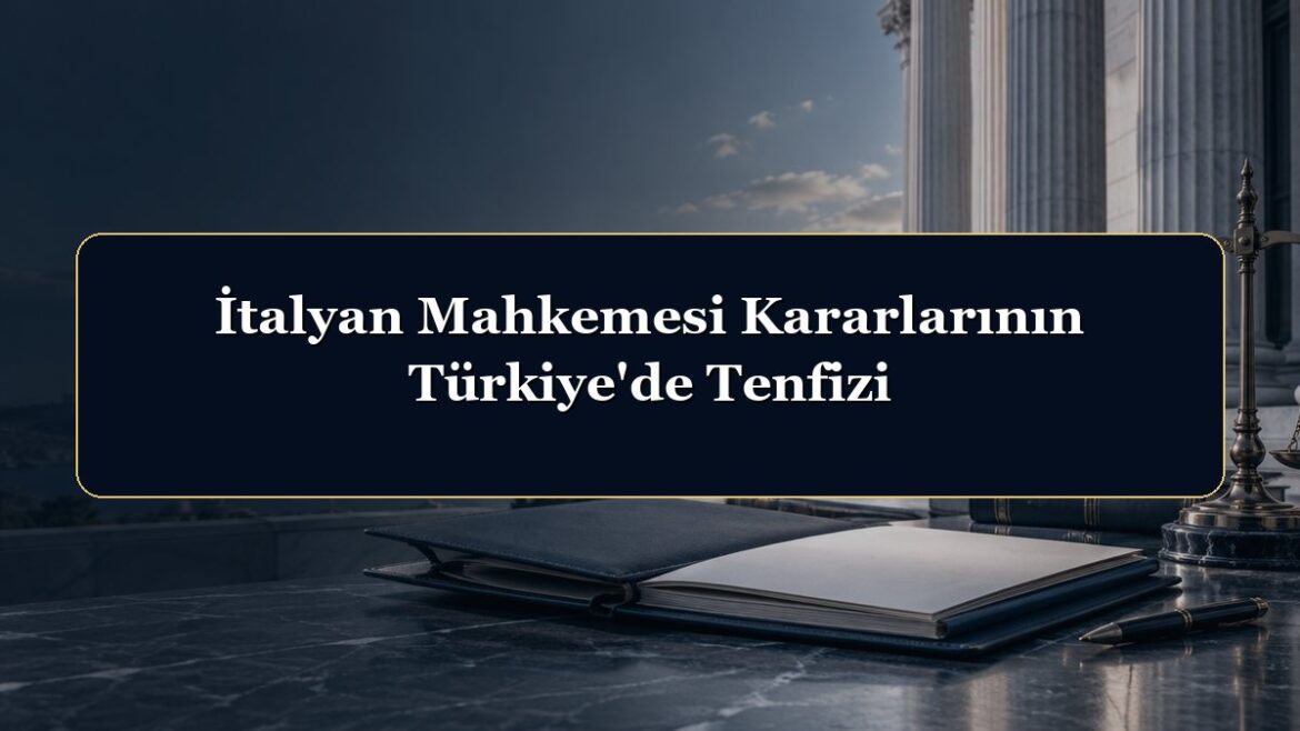 İtalyan Mahkemesi Kararlarının Türkiye'de Tenfizi