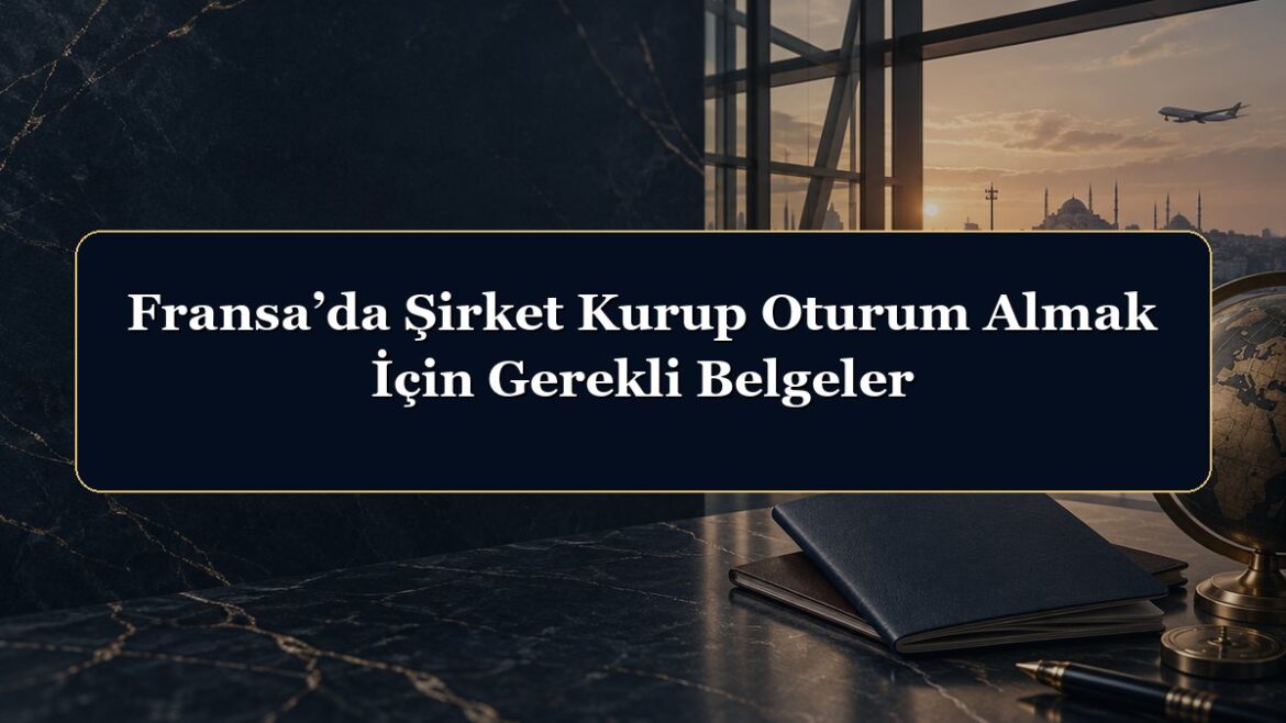Fransa’da Şirket Kurup Oturum Almak İçin Gerekli Belgeler