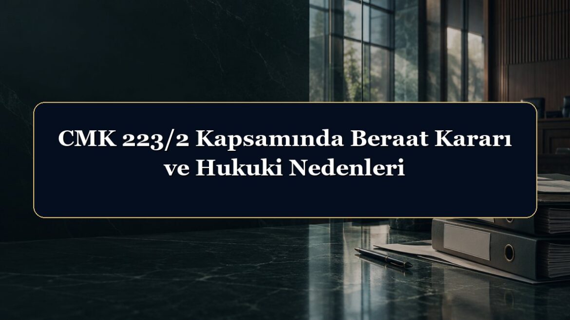 CMK 223/2 Kapsamında Beraat Kararı ve Hukuki Nedenleri