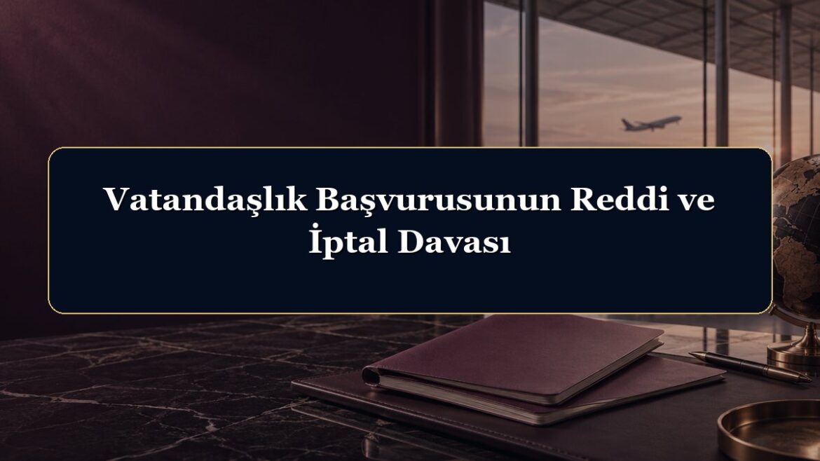 Vatandaşlık Başvurusunun Reddi ve İptal Davası