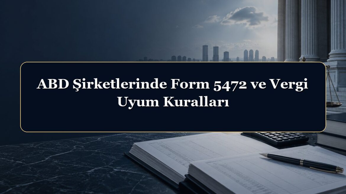 ABD Şirketlerinde Form 5472 ve Vergi Uyum Kuralları