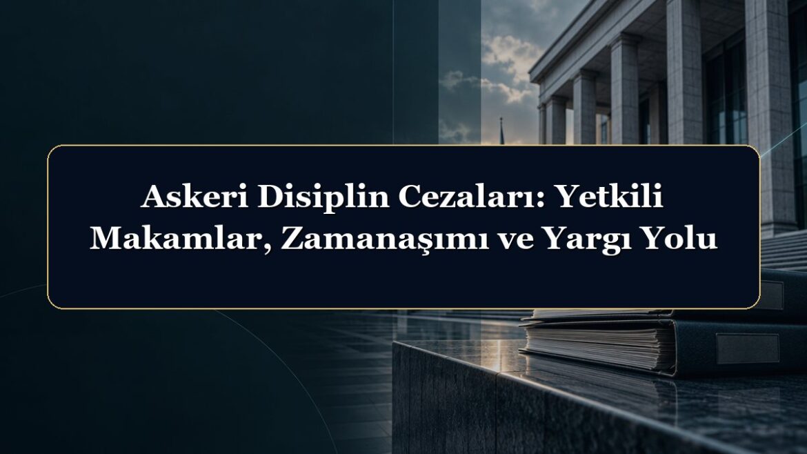 Askeri Disiplin Cezaları: Yetkili Makamlar, Zamanaşımı ve Yargı Yolu
