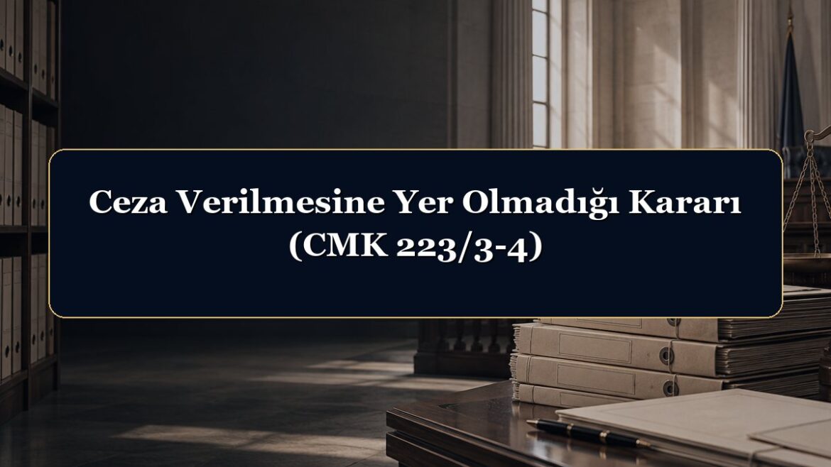 Ceza Verilmesine Yer Olmadığı Kararı (CMK 223/3-4)